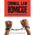 Criminal Law Homicide: Degrees Of Murder And Defenses