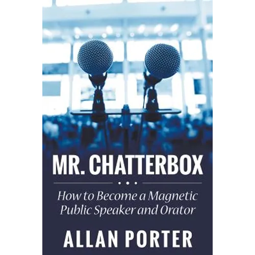 Mr. Chatterbox: How to Become a Magnetic Public Speaker and Orator