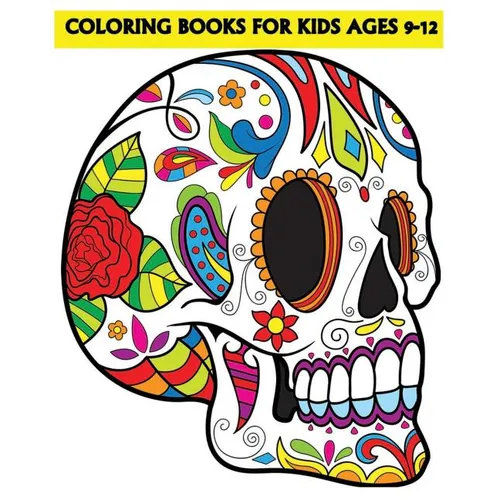 Coloring Books For Kids Ages 9-12: Beautiful Sugar Skulls That Make You Relax (Dia De Los Muertos)
