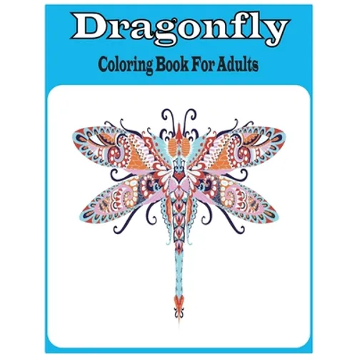 Dragonfly Coloring Book For Adults: An Dragonfly Coloring Book For Adults with 30 unique beautiful Dragonfly coloring for stress relieving and relaxat