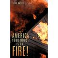 America Your House Is on Fire!