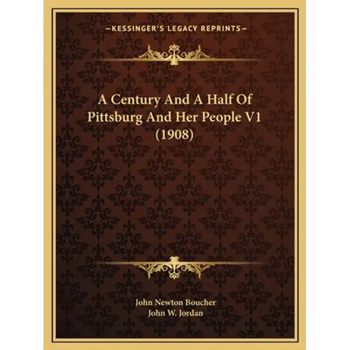 A Century And A Half Of Pittsburg And Her People V1 (1908)