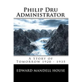 Philip Dru Administrator; A Story of Tomorrow 1920 - 1935