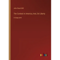 The Contest in America; And, On Liberty: in large print