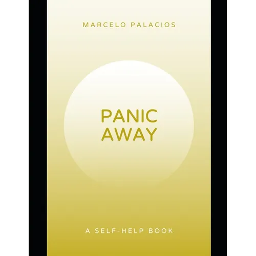 Panic Away: Break the cycle of panic, regain control, reclaim peace, and live with confidence.A Self-Help Book.