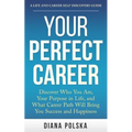 Your Perfect Career: Discover Who You Are, Your Purpose in Life, and What Career Path Will Bring You Success and Happiness