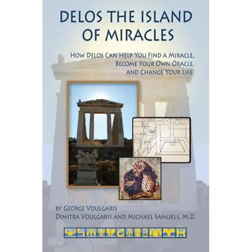 Delos the Island of Miracles: How Delos Can Help You Find a Miracle, Become Your Own Oracle, and Change Your Life