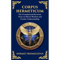Corpus Hermeticum: Ancient Wisdom on the Divine, the Cosmos, and the Soul
