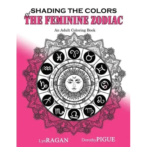 Shading The Colors Of The Feminine Zodiac: An Adult Coloring Book