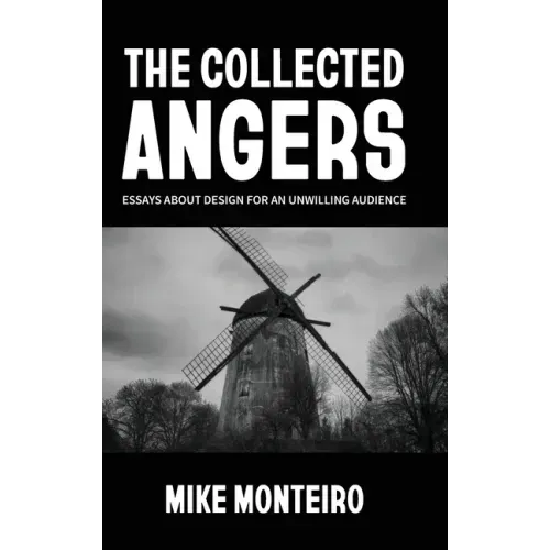 The Collected Angers: Essays About Design for an Unwilling Audience
