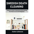 Swedish Death Cleaning: A Beginners Guide to Organizing and Decluttering Your Home to Live a Life of Happiness
