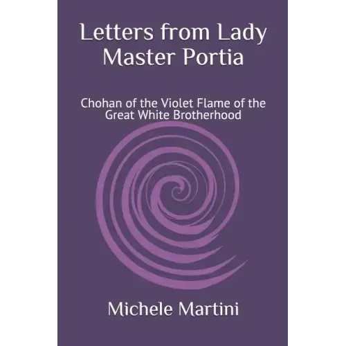 Letters from Lady Master Portia: Chohan of the Violet Flame of the Great White Brotherhood