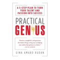 Practical Genius: The Real Smarts You Need to Get Your Talents and Passions Working for You