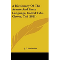 A Dictionary Of The Asante And Fante Language, Called Tshi, Chwee, Twi (1881)