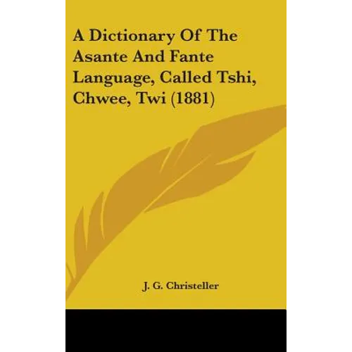 A Dictionary Of The Asante And Fante Language, Called Tshi, Chwee, Twi (1881)