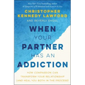 When Your Partner Has an Addiction: How Compassion Can Transform Your Relationship (and Heal You Both in the Process)
