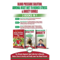 Blood Pressure Solution, Adrenal Reset Diet To Reduce Stress & Anxiety - 3 Books in 1 Bundle: Finally Lower Your Blood Pressure and Naturally Reduce S