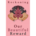Reckoning: Our Beautiful Reward