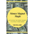 Money Magnet Magic: Activating the Money Magnet to Attract More Money
