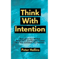 Think With Intention: Reprogram Your Mindset, Perspectives, and Thoughts. Control Your Fate and Unlock Your Potential.