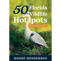 50 Florida Wildlife Hotspots: A Guide for Photographers and Wildlife Enthusiasts