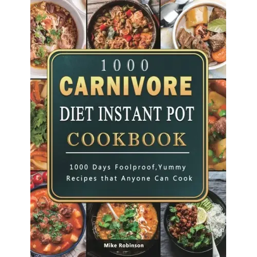 1000 Carnivore Diet Instant Pot Cookbook: 1000 Days Foolproof, Yummy Recipes that Anyone Can Cook