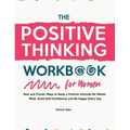The Positive Thinking Workbook for Women: Real and Proven Ways to Keep a Positive Attitude No Matter What, Build Self-Confidence and Be Happy Every Da