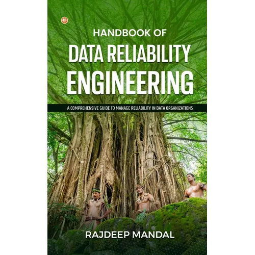 Handbook Of Data Reliability Engineering: A Comprehensive Guide To Manage Reliability In Data Organizations