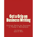 Get a Grip on Business Writing: Critical Skills for Success in Today's Workplace