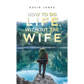 How to Do Life Without the Wife