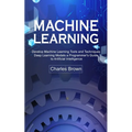 Machine Learning: Develop Machine Learning Tools and Techniques (Deep Learning Models a Programmer's Guide to Artificial Intelligence)