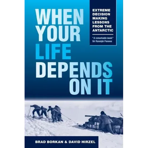 When Your Life Depends on It: Extreme Decision Making Lessons from the Antarctic