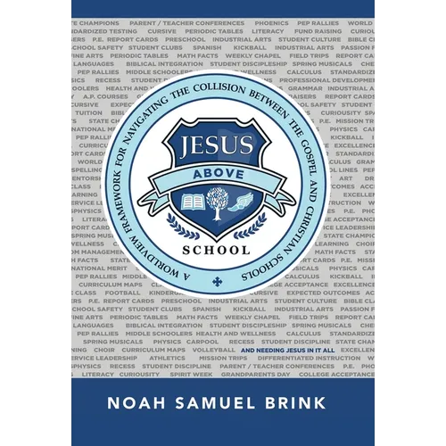 Jesus Above School: A Worldview Framework for Navigating the Collision Between the Gospel and Christian Schools
