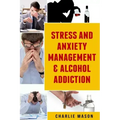 Stress And Anxiety Management & Alcohol Addiction