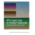 Prairie Interlace: Weaving, Modernisms, and the Expanded Frame, 1960-2000