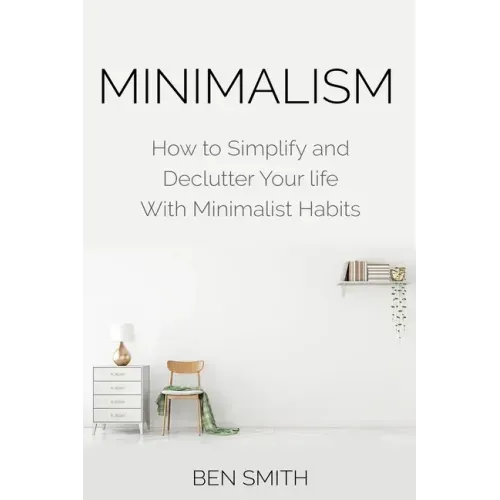 Minimalism: How to Simplify and Declutter Your Life with Minimalist Habits