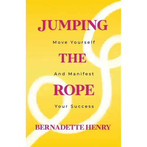 Jumping The Rope: Move Yourself and Manifest Your Success