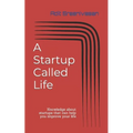 A Startup Called Life: Knowledge about startups that can help you improve your life
