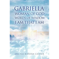 Gabriella Woman of God Words of Wisdom I Am That I Am