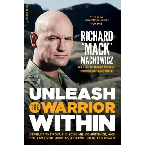 Unleash the Warrior Within: Develop the Focus, Discipline, Confidence, and Courage You Need to Achieve Unlimited Goals (Revised)