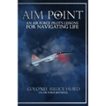 Aim Point: An Air Force Pilot's Lessons for Navigating Life