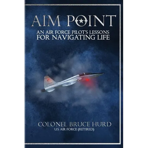Aim Point: An Air Force Pilot's Lessons for Navigating Life