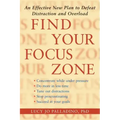 Find Your Focus Zone: An Effective New Plan to Defeat Distraction and Overload