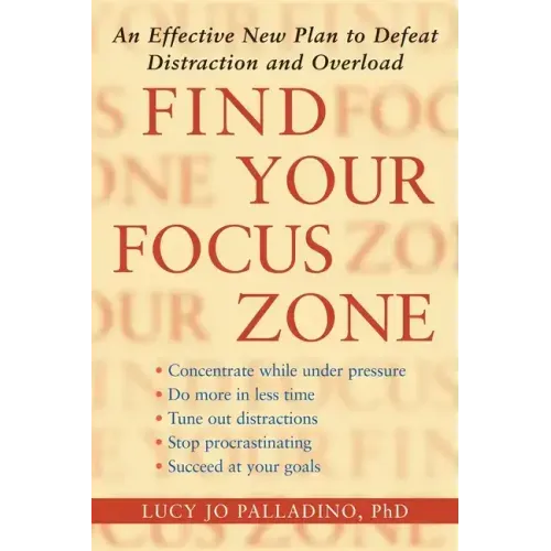 Find Your Focus Zone: An Effective New Plan to Defeat Distraction and Overload
