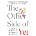 The Other Side of Yet: Finding Light in the Midst of Darkness