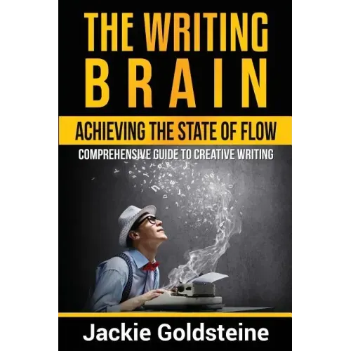 The Writing Brain: Achieving The State of Flow: Comprehensive Guide to Creative Writing