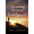 Finding Meaning, Purpose, and Fulfillment: Making Sense of God, Life, and Success