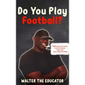 Do You Play Football?: Poems about Life Lessons from the Greatest Player that Never Played the Game