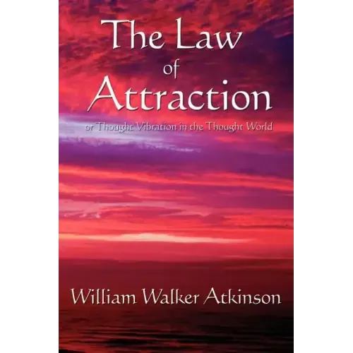 The Law of Attraction: Or Thought Vibration in the Thought World
