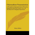 Clairaudient Transmission: A Metaphysical Interpretation Of Genius, Inspiration And The Creative Act, On The Basis Of A Singular Experience - Paperback